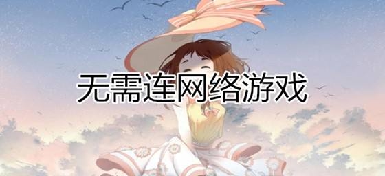 不用网络和实名认证的游戏2022年不用实名登录的游戏-第1张图片-太平洋在线下载