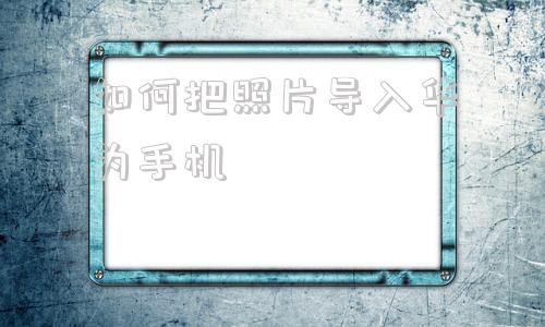 如何把照片导入华为手机vivo手机数据怎么导入华为新手机