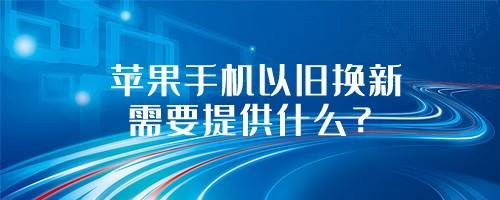 苹果手机以旧换新规则苹果手机以旧换新价格表官网