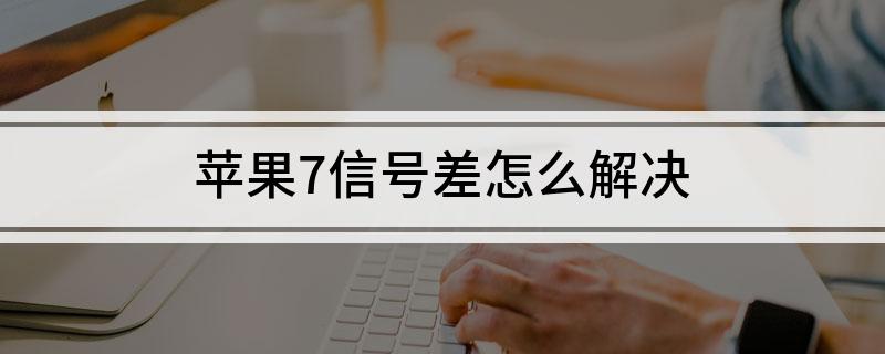 如何更改苹果7手机信号的简单介绍-第2张图片-太平洋在线下载